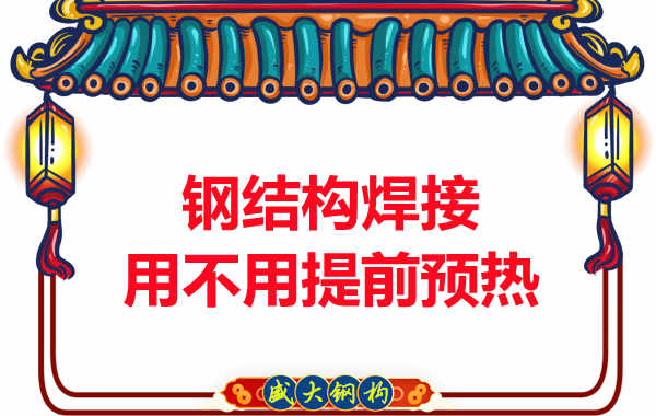 山西鋼結構加工廠，焊接前還用預熱？